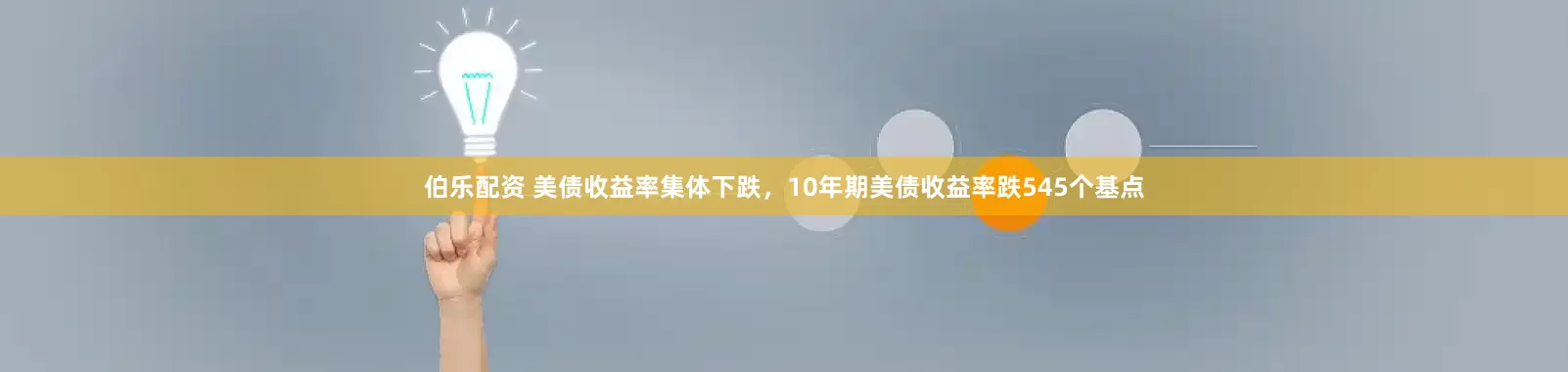 伯乐配资 美债收益率集体下跌，10年期美债收益率跌545个基点